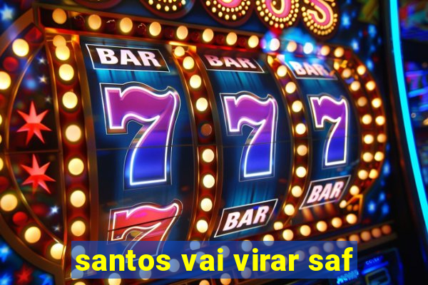 santos vai virar saf